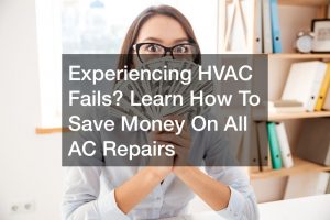 Experiencing HVAC Fails? Learn How To Save Money On All AC Repairs