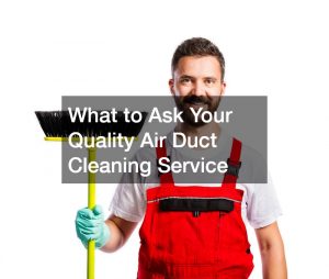 What to Ask Your Quality Air Duct Cleaning Service