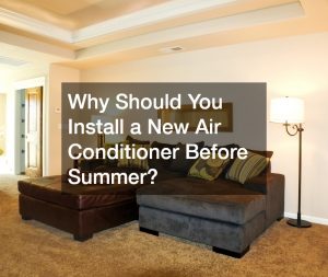 Why Should You Install a New Air Conditioner Before Summer?