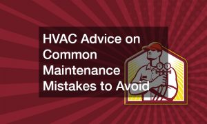 HVAC Advice on Common Maintenance Mistakes to Avoid