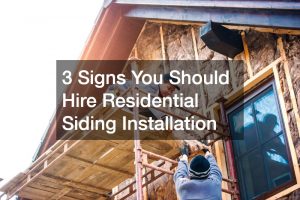 3 Signs You Should Hire Residential Siding Installation