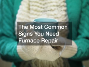 The Most Common Signs You Need Furnace Repair