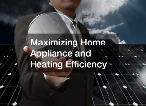 Maximizing Home Appliance and Heating Efficiency