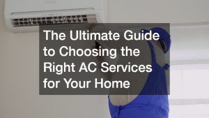 The Ultimate Guide to Choosing the Right AC Services for Your Home