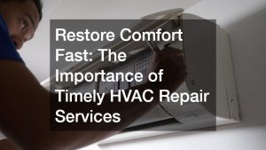 Restore Comfort Fast  The Importance of Timely HVAC Repair Services