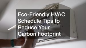 Eco-Friendly HVAC Schedule Tips to Reduce Your Carbon Footprint