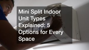 Mini Split Indoor Unit Types Explained  5 Options for Every Space