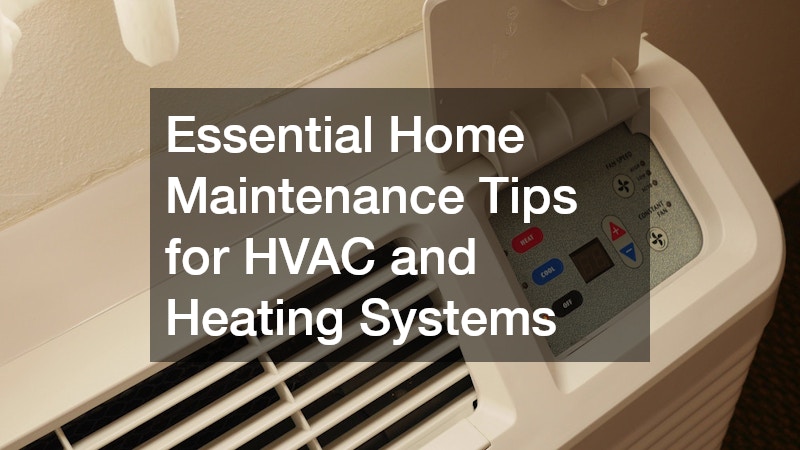 Essential Home Maintenance Tips for HVAC and Heating Systems