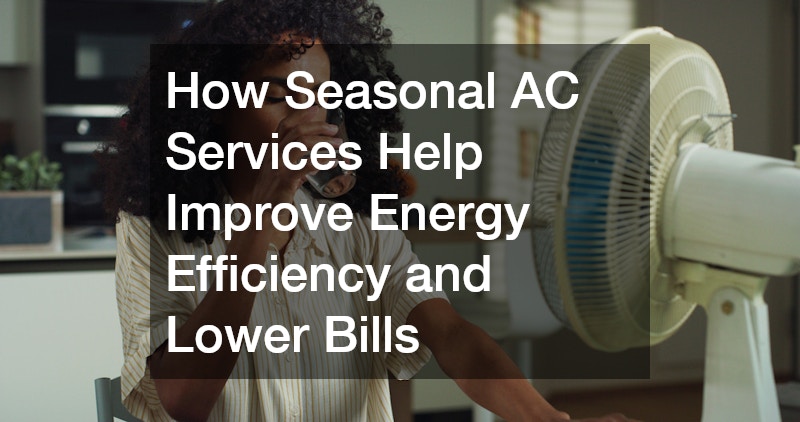 How Seasonal AC Services Help Improve Energy Efficiency and Lower Bills