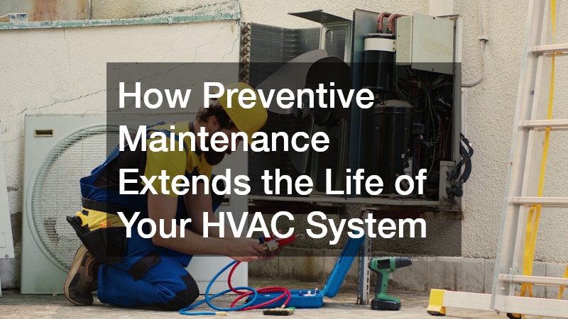 How Preventive Maintenance Extends the Life of Your HVAC System
