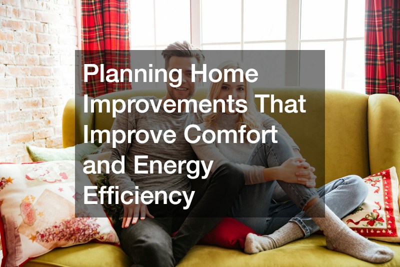 Planning Home Improvements That Improve Comfort and Energy Efficiency